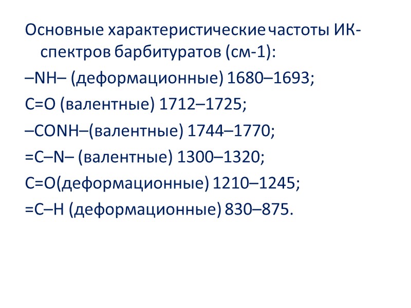 Основные характеристические частоты ИК-спектров барбитуратов (см-1):  –NH– (деформационные) 1680–1693;  С=O (валентные) 1712–1725;